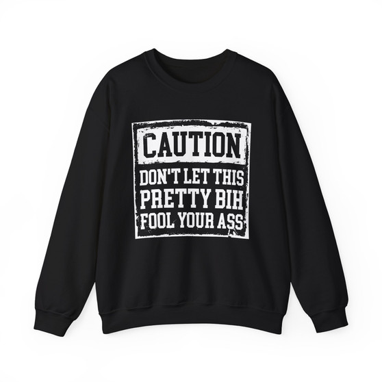 Caution Don't Let This Pretty Bih Fool Your Ass - Sweatshirt