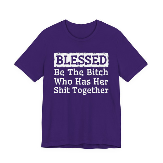 Blessed Be The Bitch Who Has Her Shit Together - Tshirt