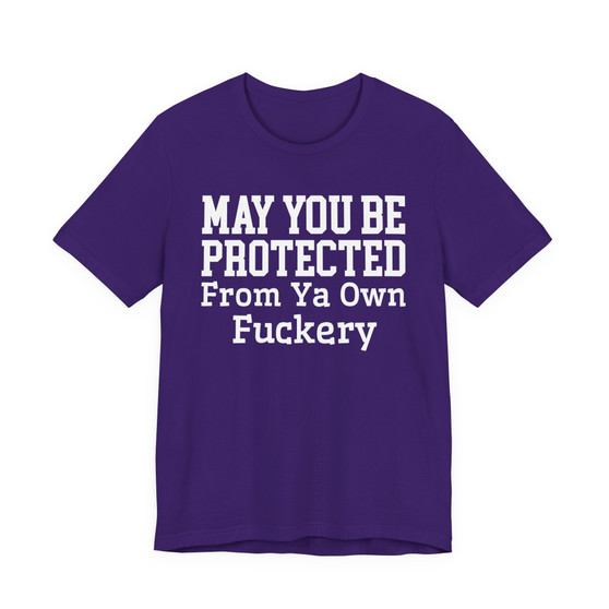 May You Be Protected From Ya Own Fuckery - Tshirt