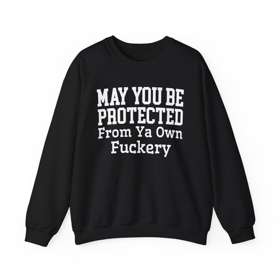 May You Be Protected From Ya Own Fuckery - Sweatshirt
