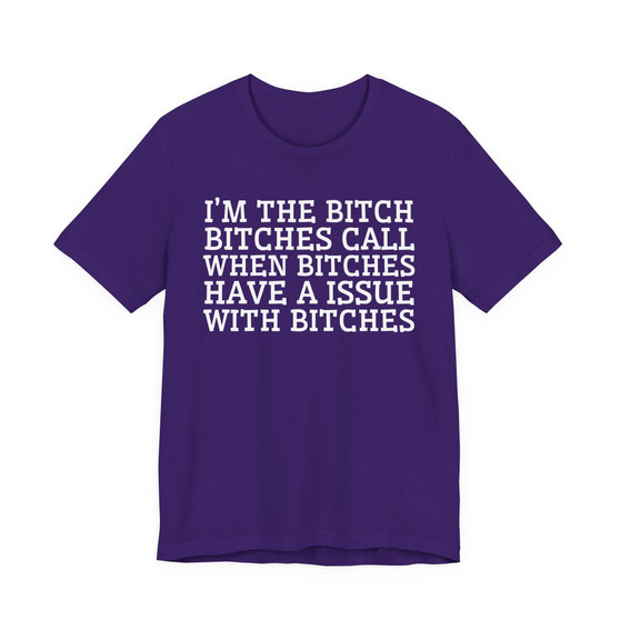 I'm The Bitch Bitches Call When Bitches Have Issue With Bitches T-shirt 