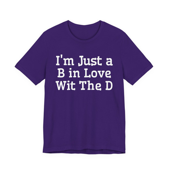 I'm Just A B In Love Wit The D T-shirt 
