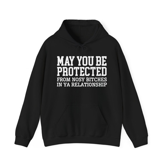 May You Be Protected From Nosy Bitches In Ya Relationship - Hoodie