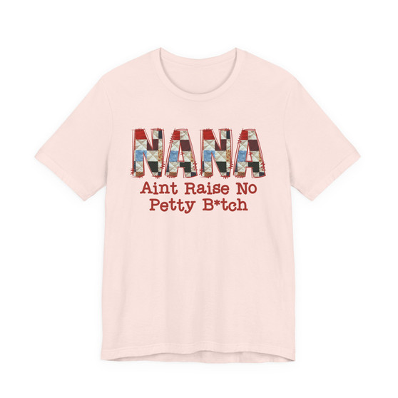 Nana Aint Raise No Petty Bitch - Tshirt