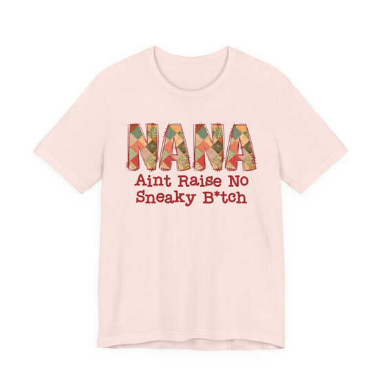 Nana Aint Raise No Sneaky Bitch - Tshirt