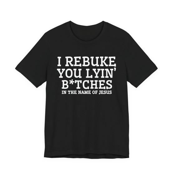 I Rebuke You Lyin' Bitches In The Name Of Jesus - Tshirt