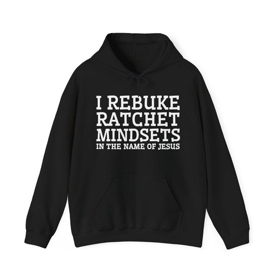 I Rebuke Ratchet Mindsets In The Name Of Jesus - Hoodie