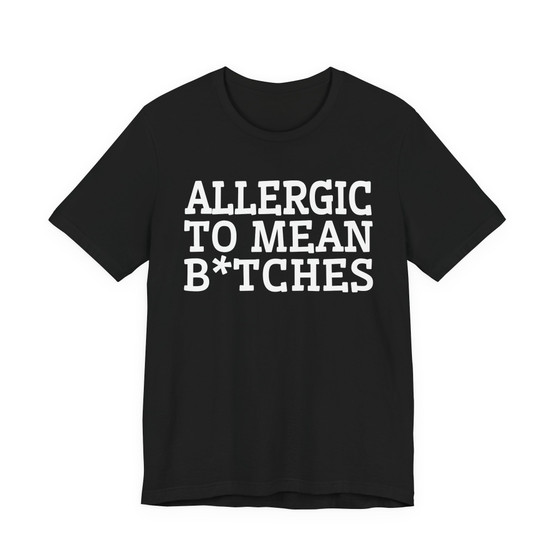 Allergic To Mean Bitches - Tshirt