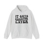 It Gets Greater Later - Hoodie