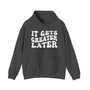 It Gets Greater Later - Hoodie