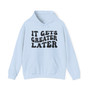 It Gets Greater Later - Hoodie