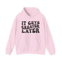 It Gets Greater Later - Hoodie
