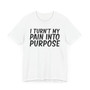 I Turn't My Pain Into Purpose T-Shirt