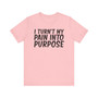 I Turn't My Pain Into Purpose T-Shirt