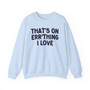 That's On Err'thing I Love - Sweatshirt (glitch)