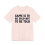 Game Is To Be Sold Not To Be Told -T-shirt