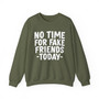 No Time For Fake Friends Today -Sweatshirt