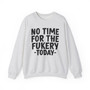 No Time For The Fukery Today -Sweatshirt