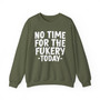 No Time For The Fukery Today -Sweatshirt