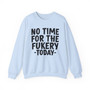 No Time For The Fukery Today -Sweatshirt