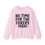 No Time For The Fukery Today -Sweatshirt