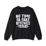 No Time Fa Fake Bitches Today -Sweatshirt