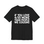 If You Love 4/20 More Than People We Cousins - T-shirt