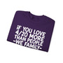 If You Love 4/20 More Than People We Family - Sweatshirt
