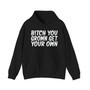 Bitch You Grown Get Your Own - Hoodie