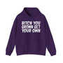 Bitch You Grown Get Your Own - Hoodie