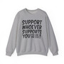 Support Whoever Supports You Fuk Err'one Else - Sweatshirt 