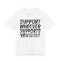 Support Whoever Supports You, Fuk Err'one Else Tee shirt
