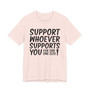 Support Whoever Supports You, Fuk Err'one Else Tee shirt