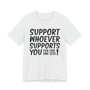 Support Whoever Supports You, Fuk Err'one Else Tee shirt