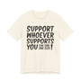 Support Whoever Supports You, Fuk Err'one Else Tee shirt