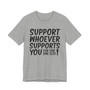 Support Whoever Supports You, Fuk Err'one Else Tee shirt