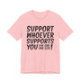 Support Whoever Supports You, Fuk Err'one Else Tee shirt