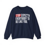 Stop Expect'n Everybody To Be Like You Sweatshirt