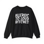 Allergic To Loud Bitches - Sweatshirt