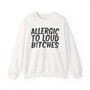 Allergic To Loud Bitches - Sweatshirt