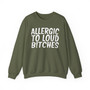 Allergic To Loud Bitches - Sweatshirt