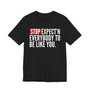 Stop Expect'n Everybody To Be Like You T-shirt 