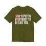 Stop Expect'n Everybody To Be Like You T-shirt 
