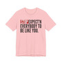 Stop Expect'n Everybody To Be Like You T-shirt 