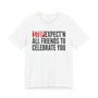 Stop Expect'n All Friends To Celebrate You - T-shirt