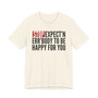 Stop Expect'n Err'Body To Be Happy For You - T-shirt