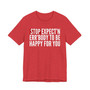 Stop Expect'n Err'Body To Be Happy For You - T-shirt