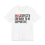 Stop Expect'n Err'Body To Be Supportive - T-shirt