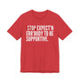 Stop Expect'n Err'Body To Be Supportive - T-shirt