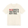 Stop Expect'n Fake People To Keep It Real - T-shirt